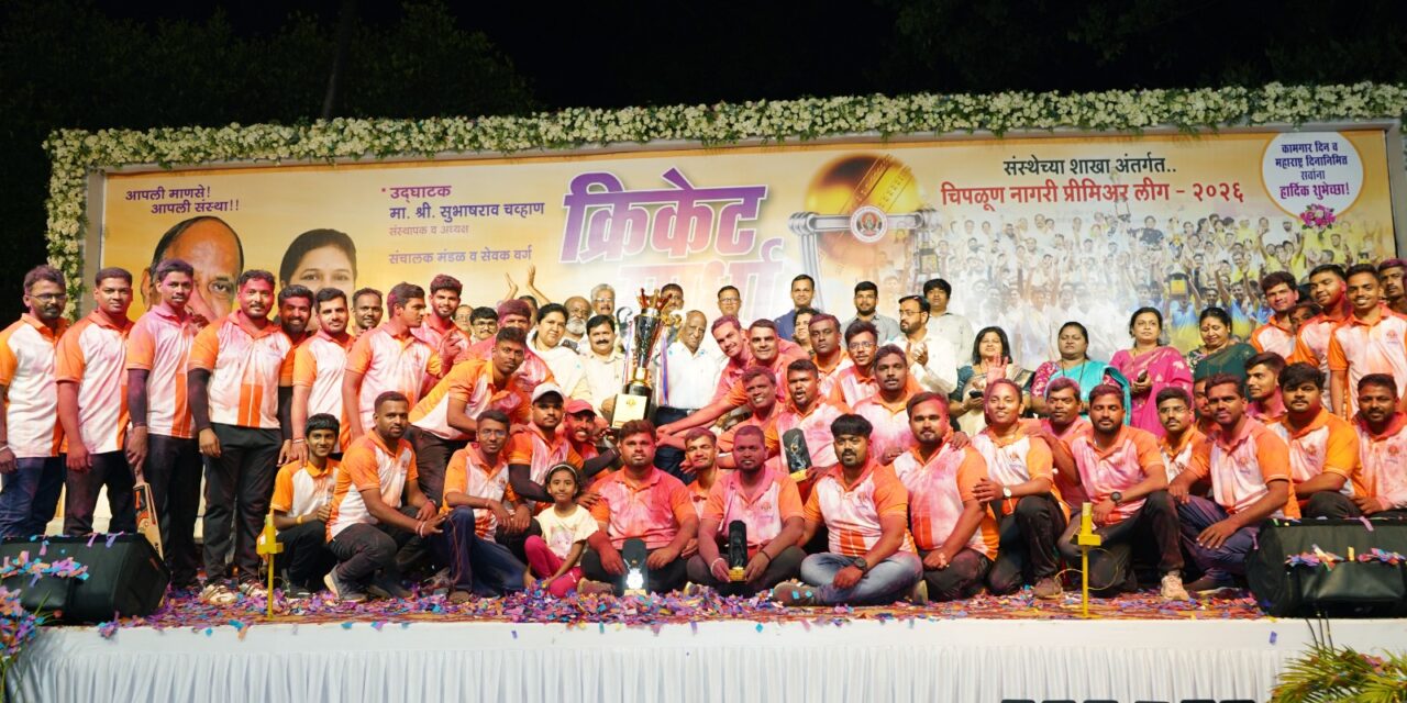 चिपळूण नागरी सहकारी पतसंस्था आयोजित चिपळूण नागरी प्रीमियर लीगचा जल्लोषात समारोप