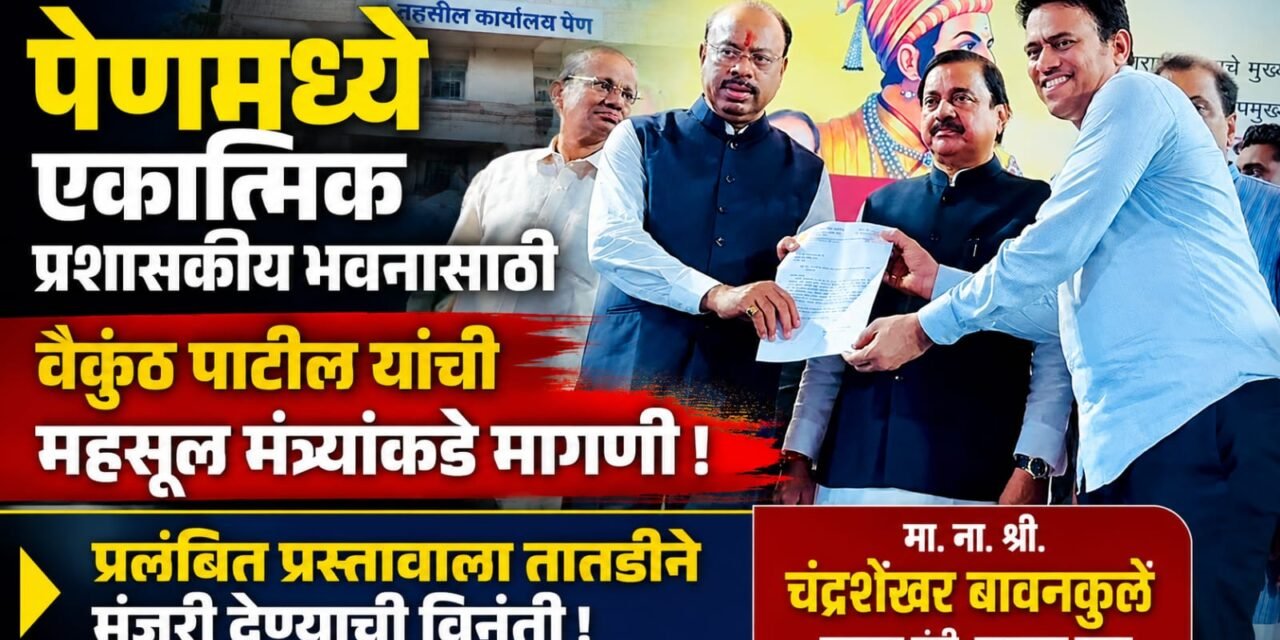 पेणमध्ये एकात्मिक प्रशासकीय भवनासाठी सभापती वैकुंठ पाटील यांची महसूल मंत्र्यांकडे मागणी….