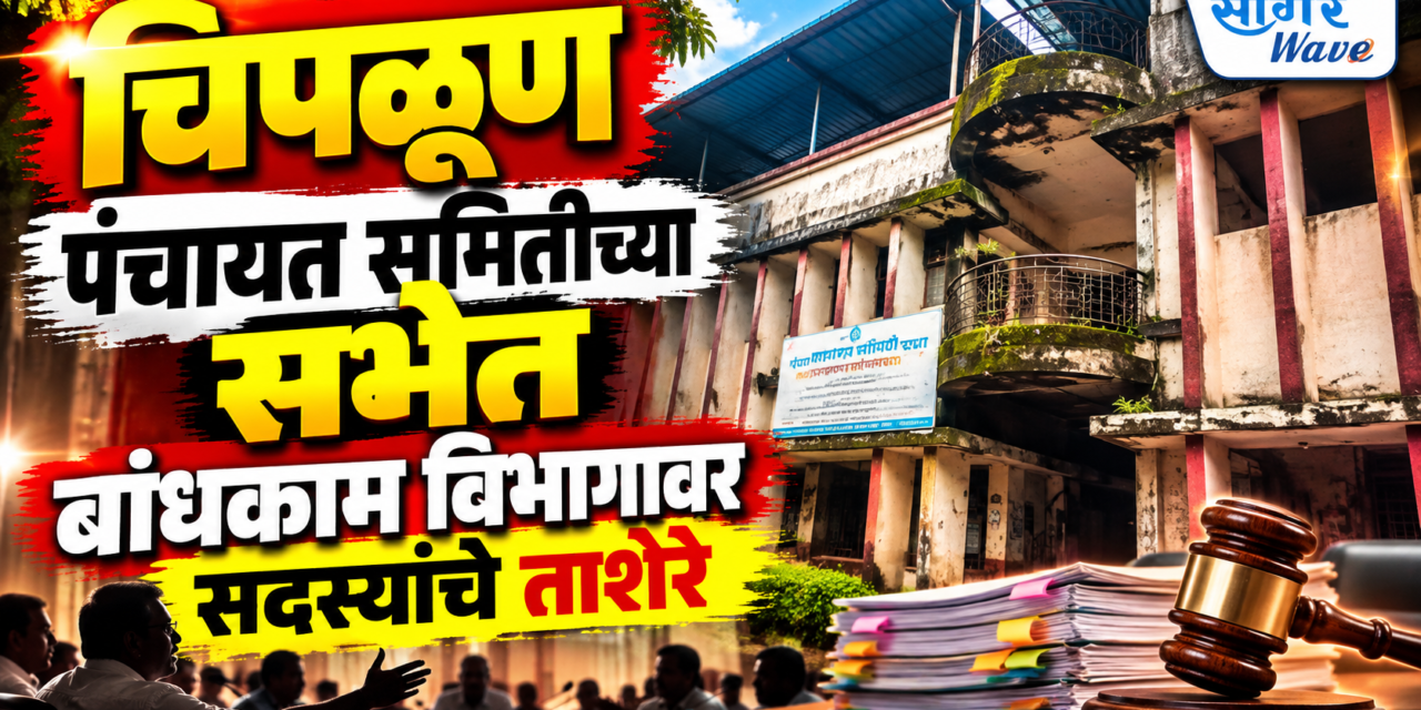 चिपळूण पंचायत समितीच्या सभेत बांधकाम विभागावर सदस्यांचे ताशेरे…